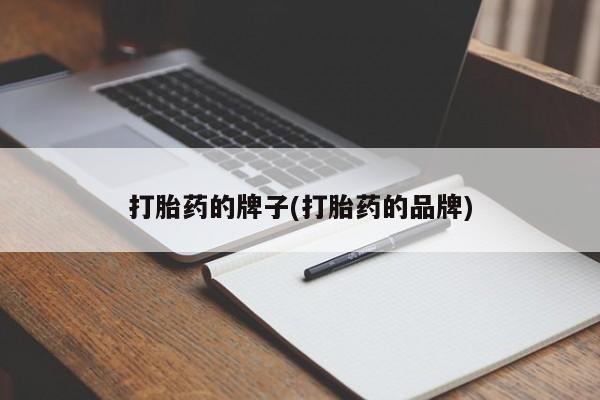 药流药在线付款打胎药的牌子(打胎药的品牌)