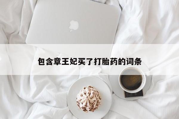 药流药在线付款包含章王妃买了打胎药的词条