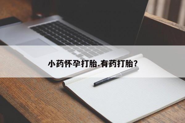 药流药在线付款小药怀孕打胎.有药打胎？