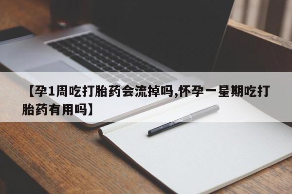 药流药在线付款【孕1周吃打胎药会流掉吗,怀孕一星期吃打胎药有用吗】