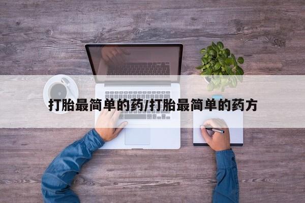 药流药在线付款打胎最简单的药/打胎最简单的药方