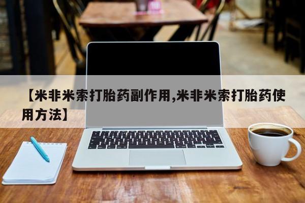 药流药在线付款【米非米索打胎药副作用,米非米索打胎药使用方法】