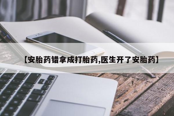 药流药在线付款【安胎药错拿成打胎药,医生开了安胎药】