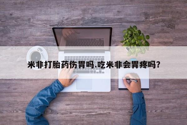 药流药在线付款米非打胎药伤胃吗.吃米非会胃疼吗？