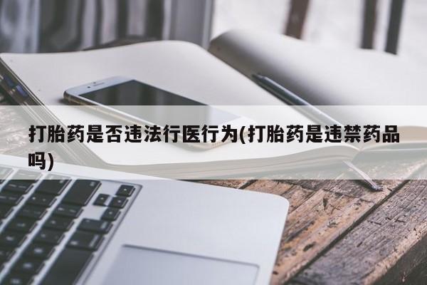 药流药在线付款打胎药是否违法行医行为(打胎药是违禁药品吗)